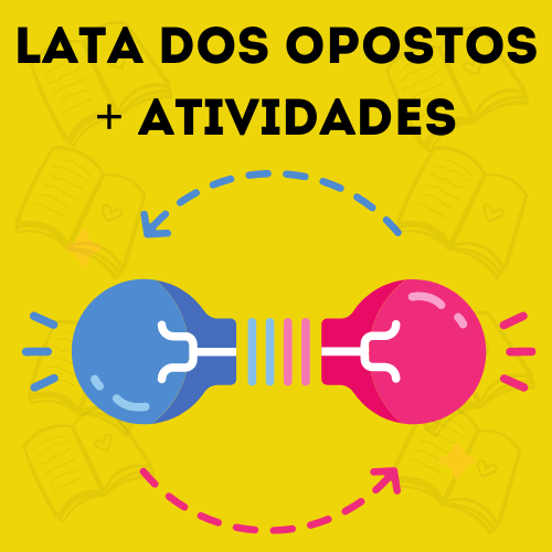 LATA DOS OPOSTOS + ATIVIDADES