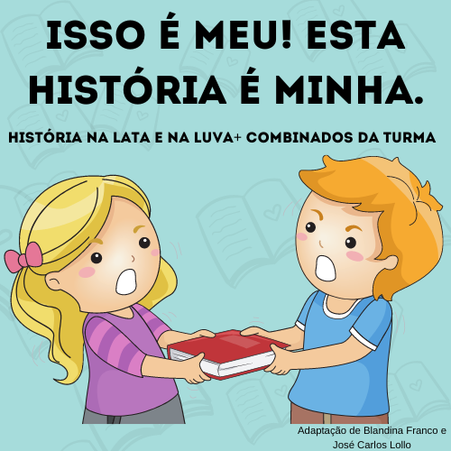 ISSO É MEU! ESTA HISTÓRIA É MNHA - HISTÓRIA NA LATA+COMBINADOS DA TURMA